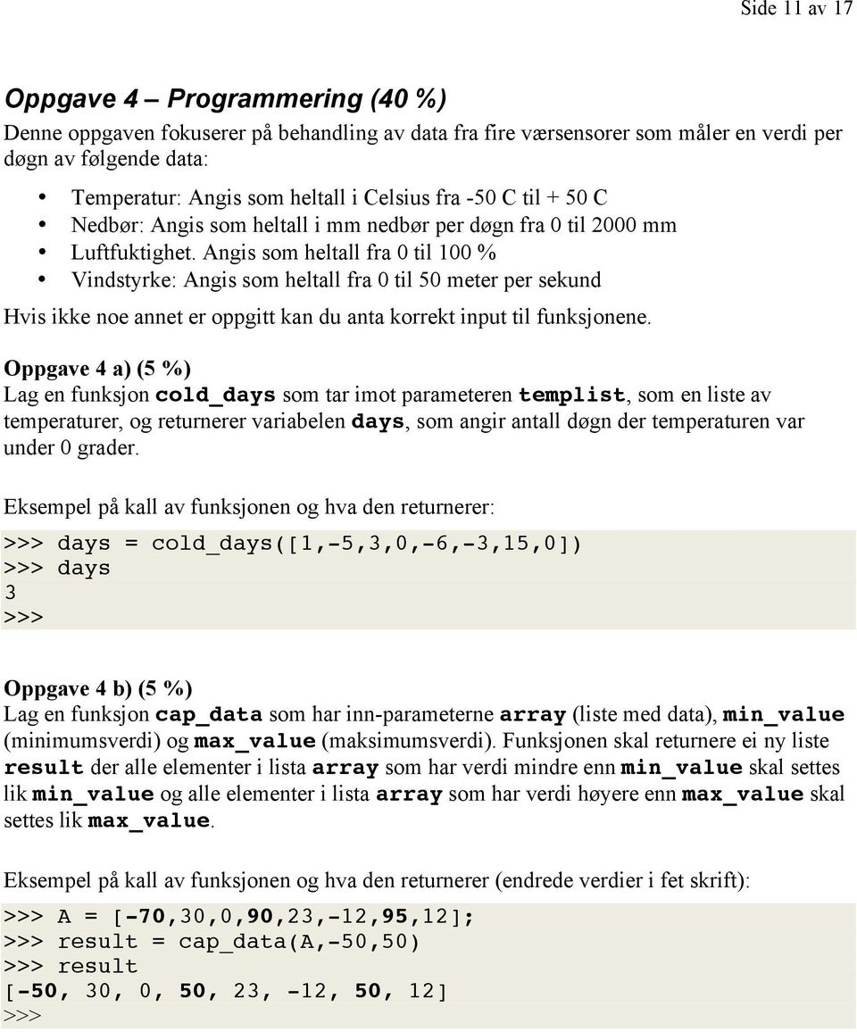 Angis som heltall fra 0 til 100 % Vindstyrke: Angis som heltall fra 0 til 50 meter per sekund Hvis ikke noe annet er oppgitt kan du anta korrekt input til funksjonene.