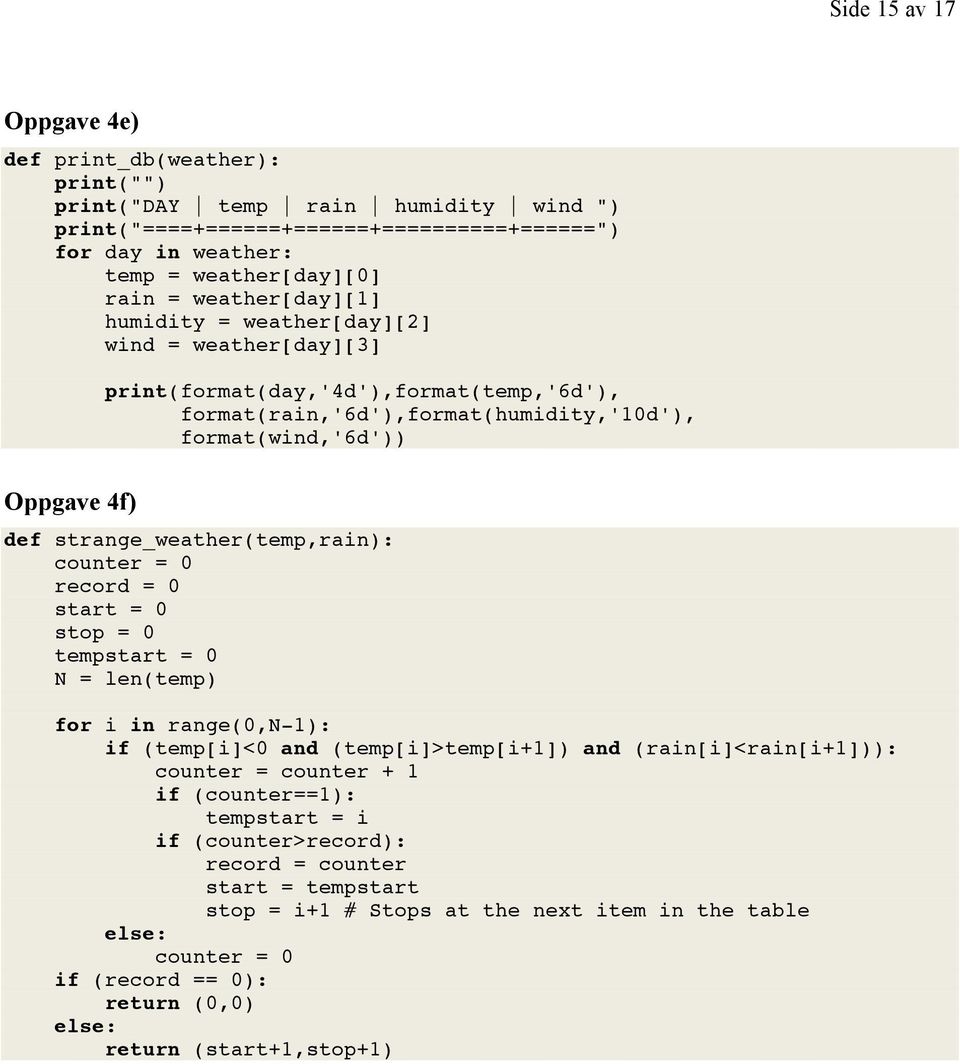 strange_weather(temp,rain): counter = 0 record = 0 start = 0 stop = 0 tempstart = 0 N = len(temp) for i in range(0,n-1): if (temp[i]<0 and (temp[i]>temp[i+1]) and (rain[i]<rain[i+1])): counter =