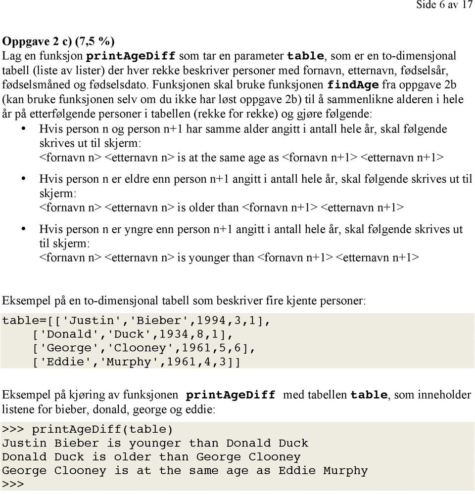Funksjonen skal bruke funksjonen findage fra oppgave 2b (kan bruke funksjonen selv om du ikke har løst oppgave 2b) til å sammenlikne alderen i hele år på etterfølgende personer i tabellen (rekke for