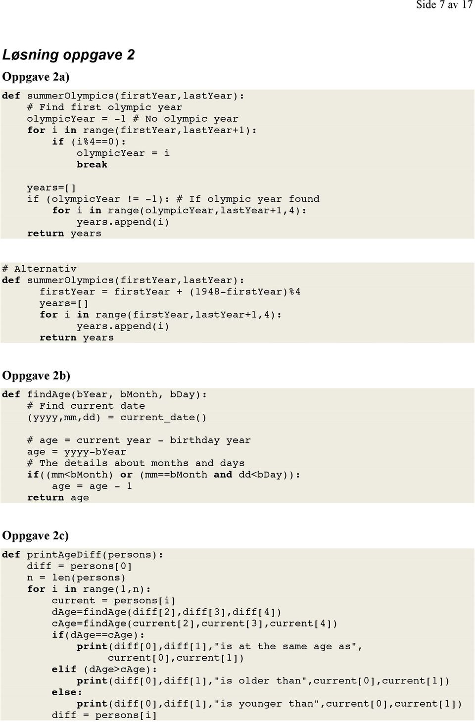 append(i) return years # Alternativ def summerolympics(firstyear,lastyear): firstyear = firstyear + (1948-firstYear)%4 years=[] for i in range(firstyear,lastyear+1,4): years.