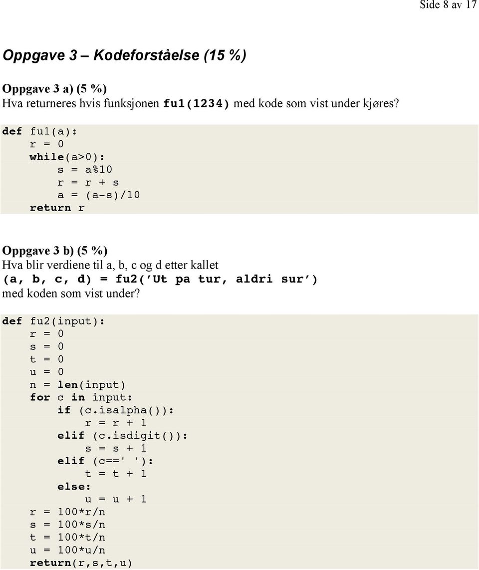 c, d) = fu2( Ut pa tur, aldri sur ) med koden som vist under? def fu2(input): r = 0 s = 0 t = 0 u = 0 n = len(input) for c in input: if (c.