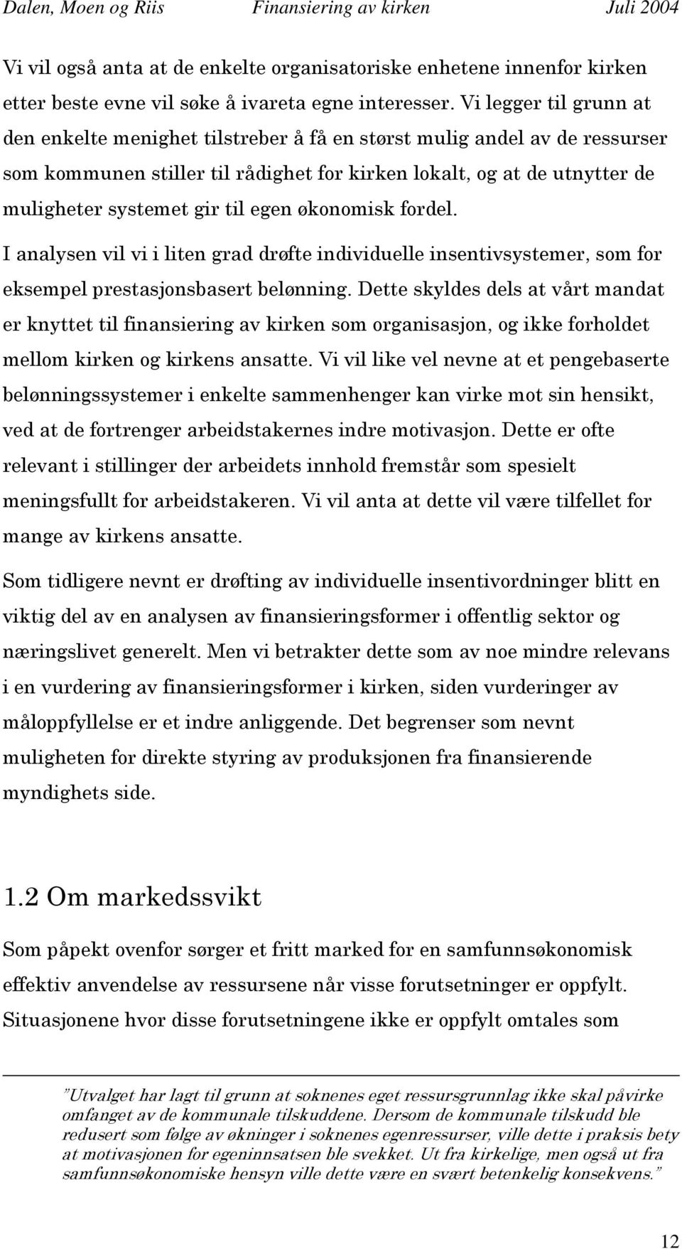 egen økonomisk fordel. I analysen vil vi i liten grad drøfte individuelle insentivsystemer, som for eksempel prestasjonsbasert belønning.