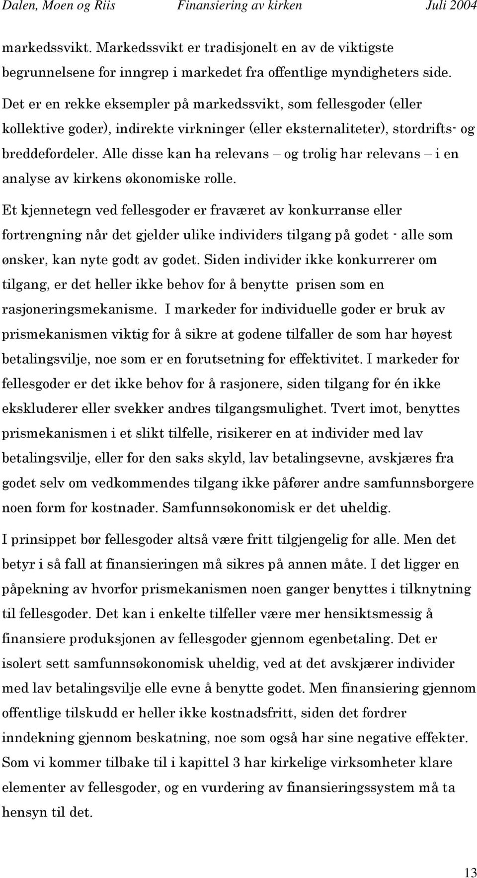 Alle disse kan ha relevans og trolig har relevans i en analyse av kirkens økonomiske rolle.