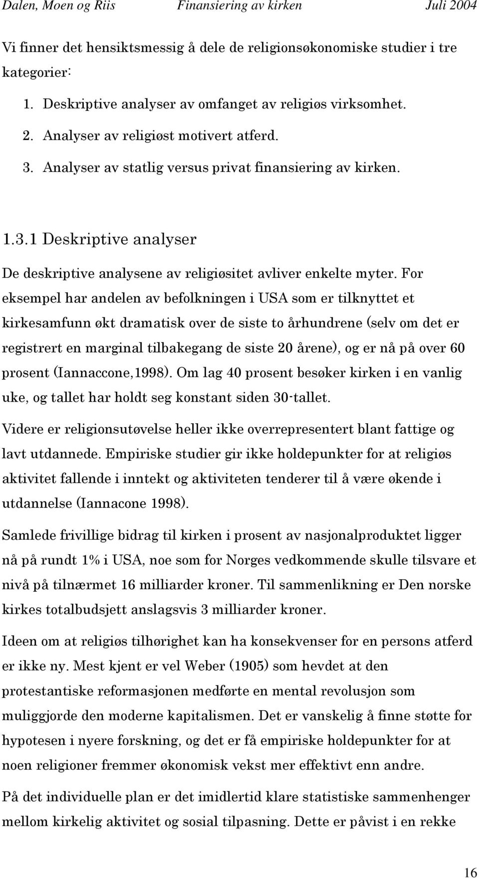 For eksempel har andelen av befolkningen i USA som er tilknyttet et kirkesamfunn økt dramatisk over de siste to århundrene (selv om det er registrert en marginal tilbakegang de siste 20 årene), og er