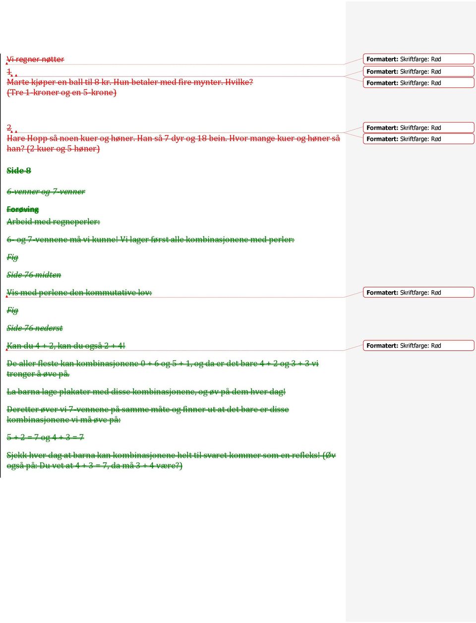 Hvor mange kuer og høner så han? (2 kuer og 5 høner) Formatert: Skriftfarge: Rød Formatert: Skriftfarge: Rød Side 8 6-venner og 7-venner Arbeid med regneperler: 6- og 7-vennene må vi kunne!