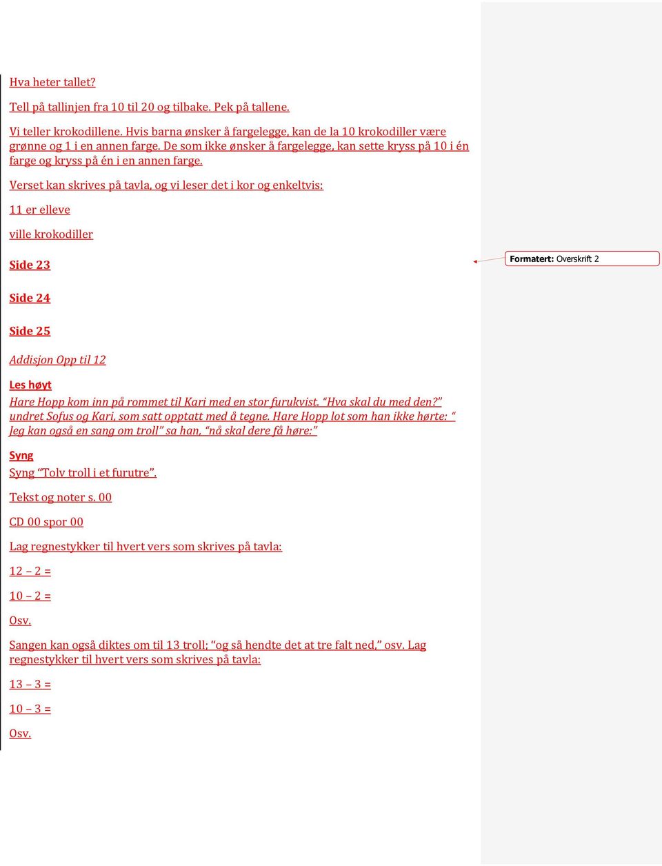 Verset kan skrives på tavla, og vi leser det i kor og enkeltvis: 11 er elleve ville krokodiller Side 23 Formatert: Overskrift 2 Side 24 Side 25 Addisjon Opp til 12 Les høyt Hare Hopp kom inn på