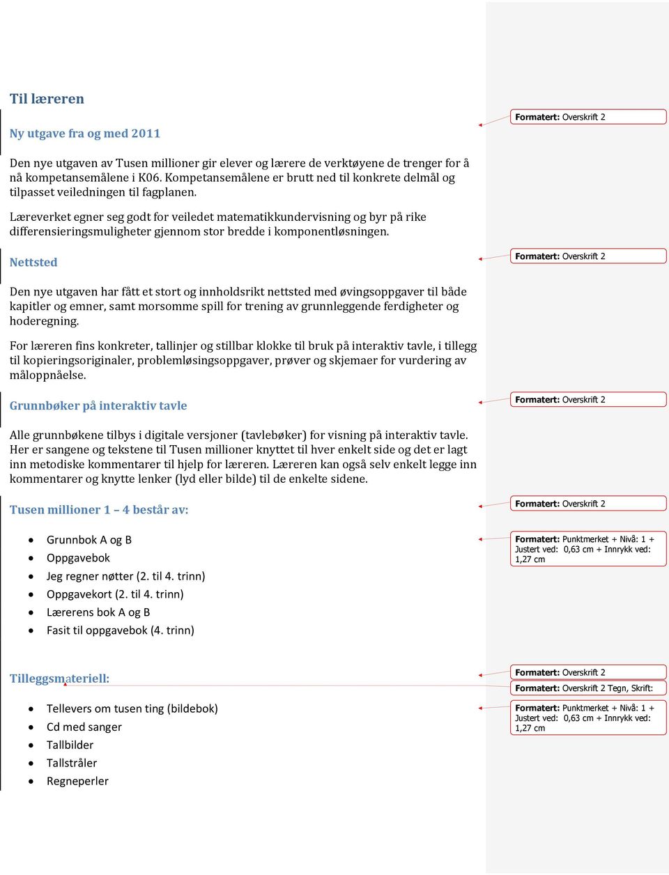 Læreverket egner seg godt for veiledet matematikkundervisning og byr på rike differensieringsmuligheter gjennom stor bredde i komponentløsningen.