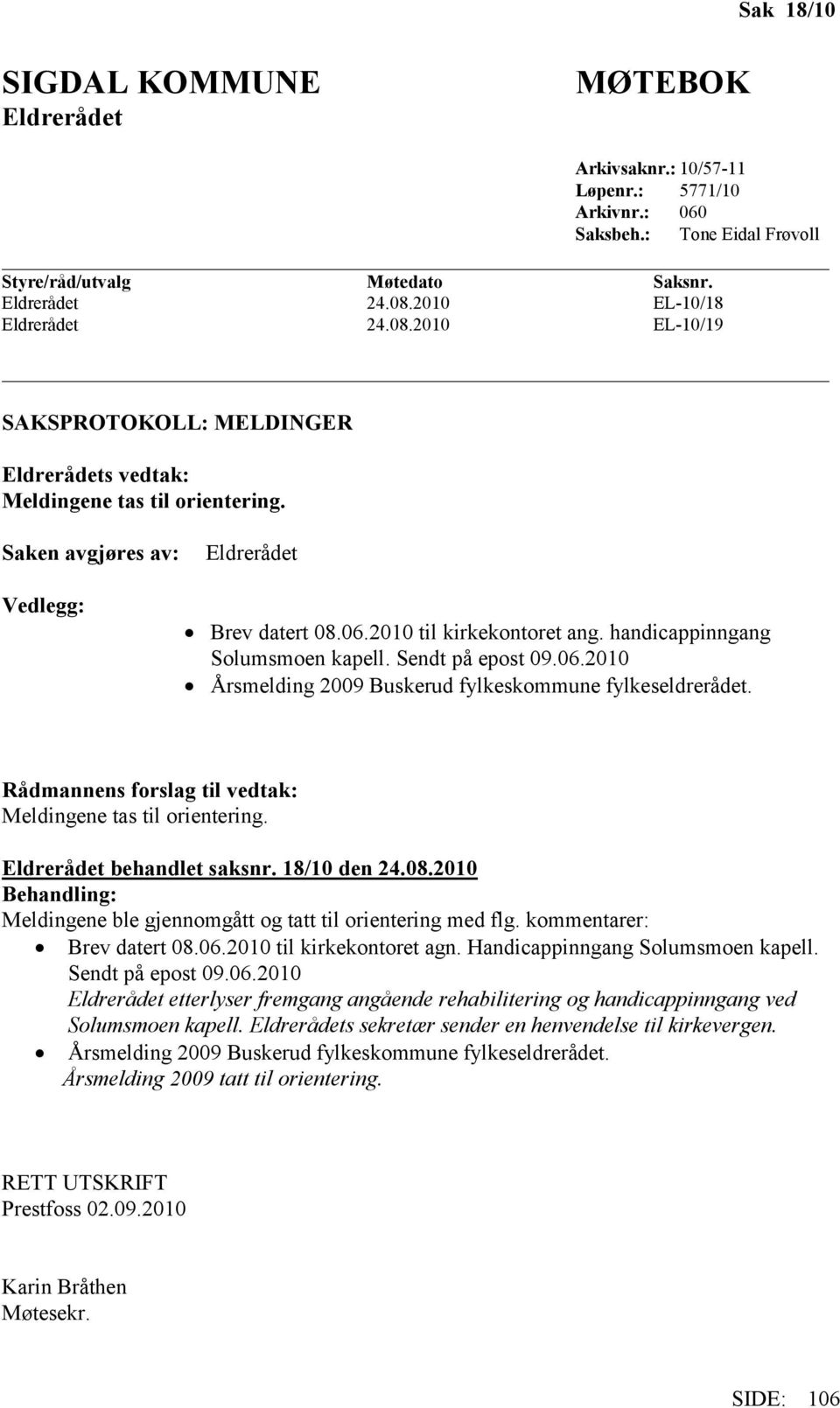 2010 til kirkekontoret ang. handicappinngang Solumsmoen kapell. Sendt på epost 09.06.2010 Årsmelding 2009 Buskerud fylkeskommune fylkeseldrerådet.