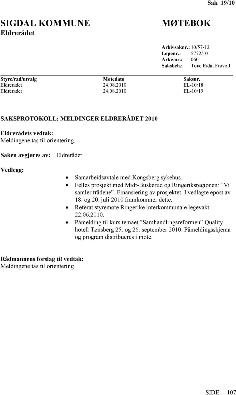 Saken avgjøres av: Eldrerådet Vedlegg: Samarbeidsavtale med Kongsberg sykehus. Felles prosjekt med Midt-Buskerud og Ringeriksregionen: Vi samler trådene. Finansiering av prosjektet.