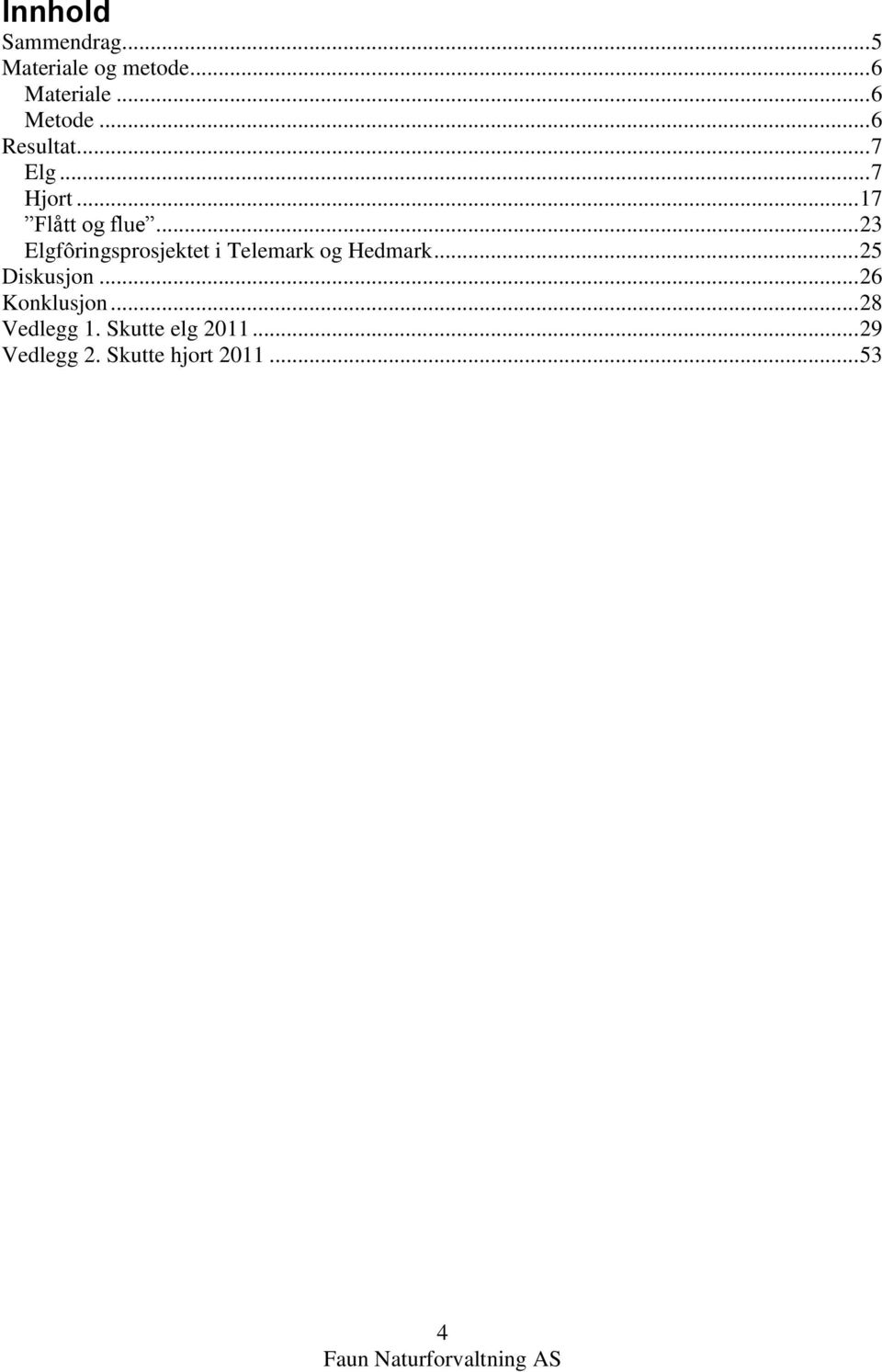 .. 23 Elgfôringsprosjektet i Telemark og Hedmark... 25 Diskusjon.