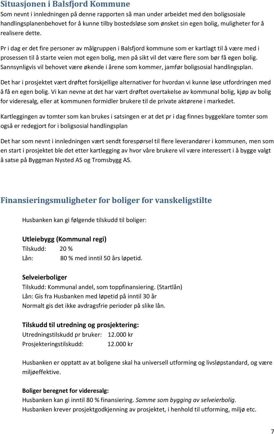 Pr i dag er det fire personer av målgruppen i Balsfjord kommune som er kartlagt til å være med i prosessen til å starte veien mot egen bolig, men på sikt vil det være flere som bør få egen bolig.