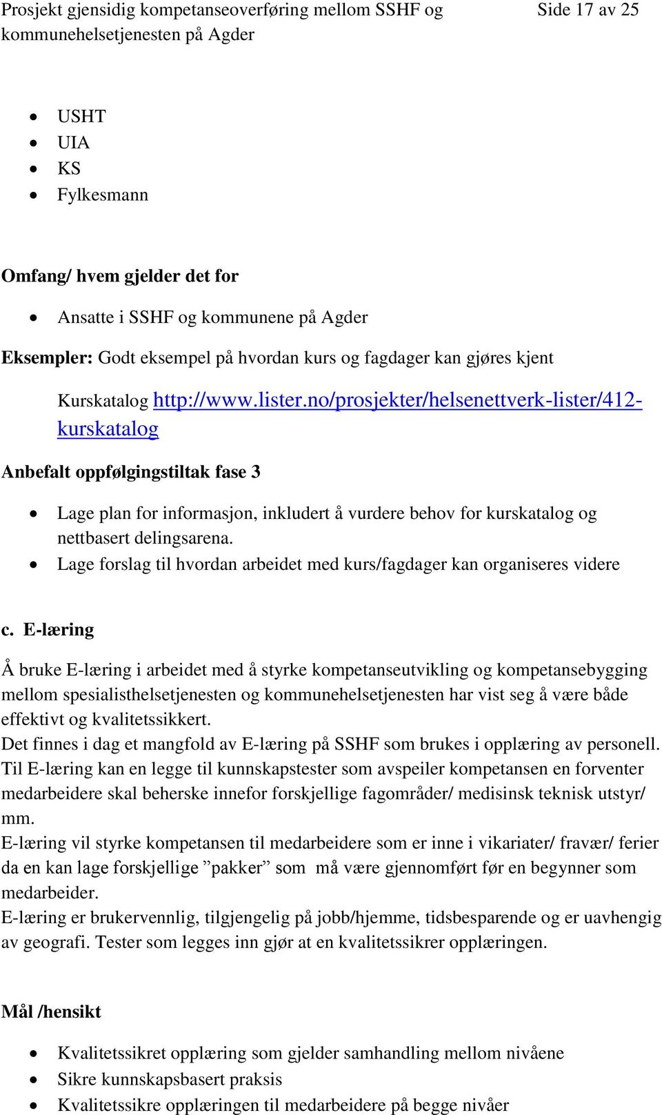 Lage forslag til hvordan arbeidet med kurs/fagdager kan organiseres videre c.