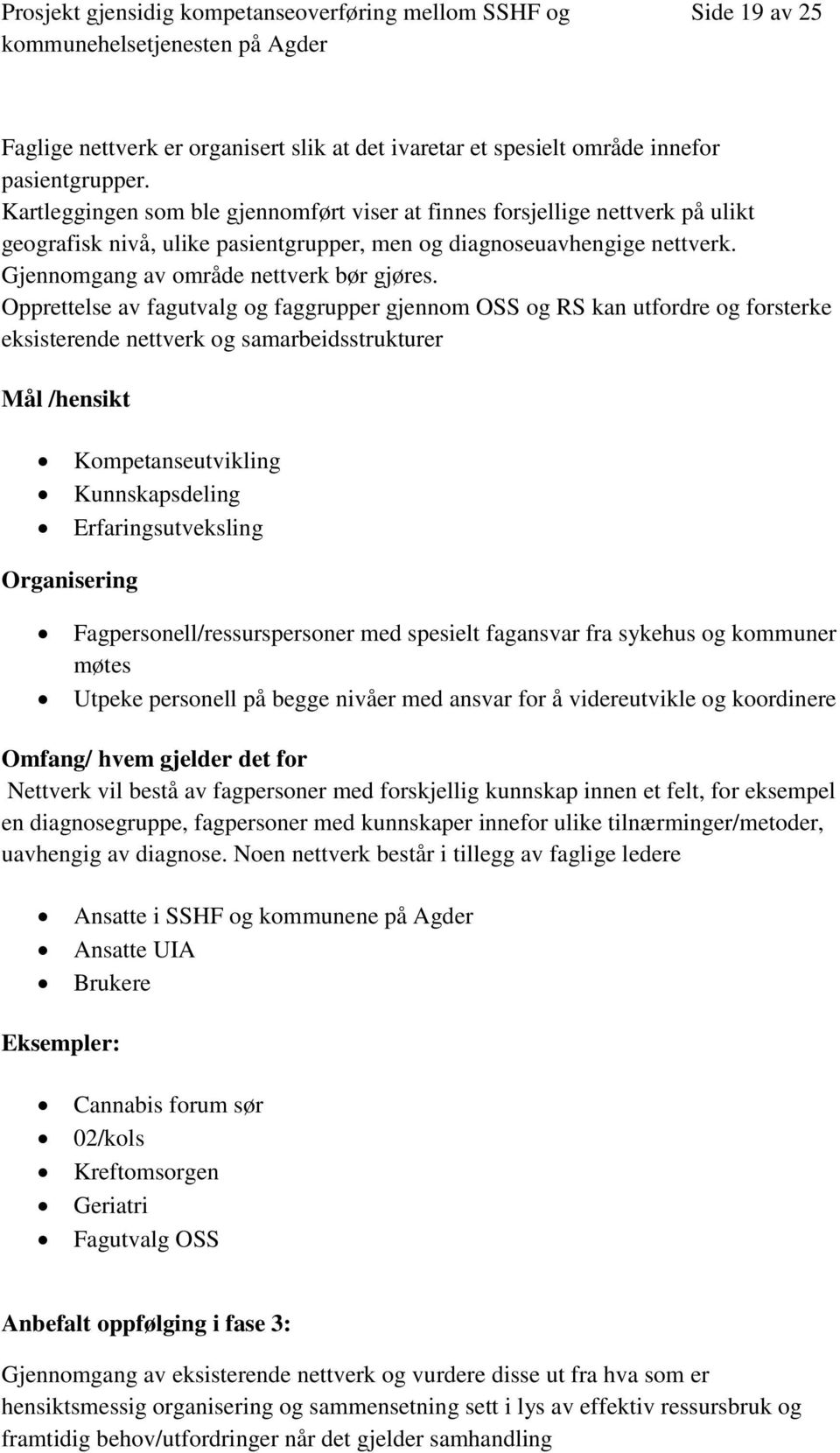 Opprettelse av fagutvalg og faggrupper gjennom OSS og RS kan utfordre og forsterke eksisterende nettverk og samarbeidsstrukturer Mål /hensikt Kompetanseutvikling Kunnskapsdeling Erfaringsutveksling