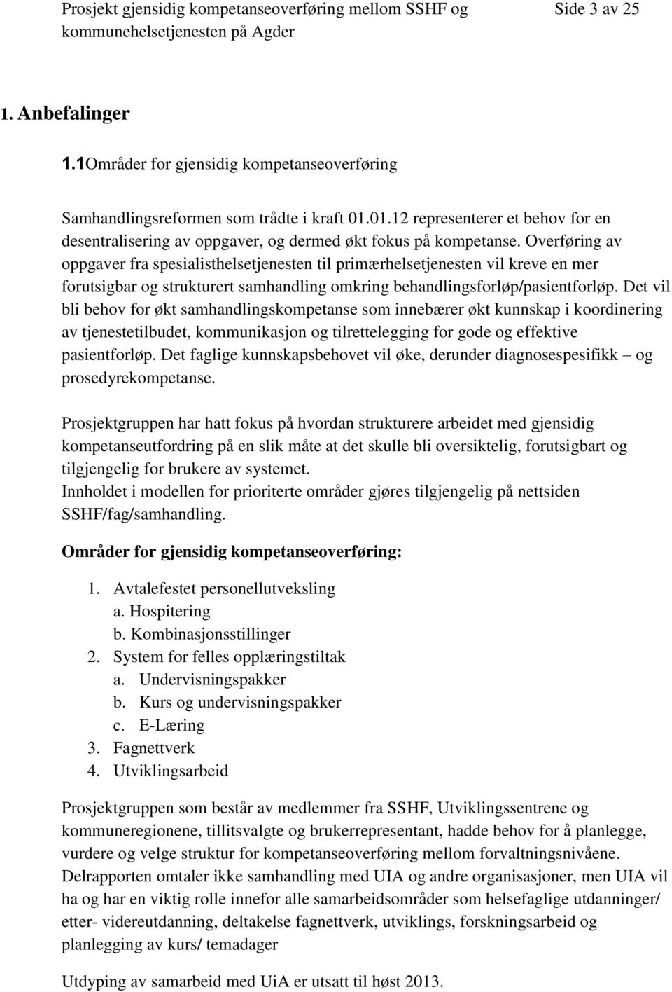 Overføring av oppgaver fra spesialisthelsetjenesten til primærhelsetjenesten vil kreve en mer forutsigbar og strukturert samhandling omkring behandlingsforløp/pasientforløp.