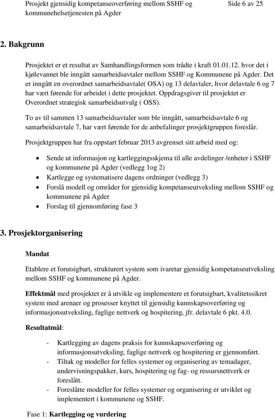 Oppdragsgiver til prosjektet er Overordnet strategisk samarbeidsutvalg ( OSS).