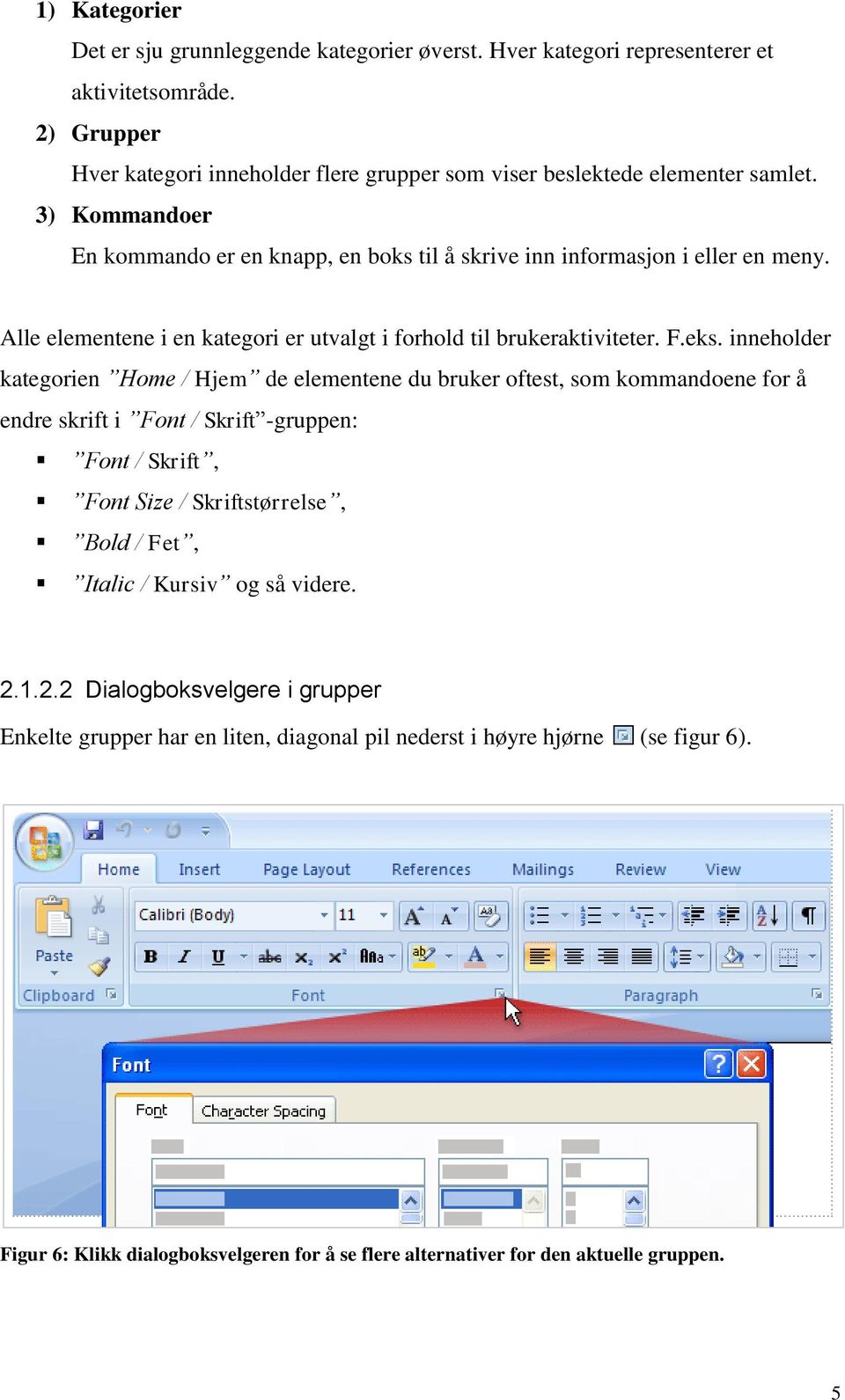 inneholder kategorien Home / Hjem de elementene du bruker oftest, som kommandoene for å endre skrift i Font / Skrift -gruppen: Font / Skrift, Font Size / Skriftstørrelse, Bold / Fet, Italic /