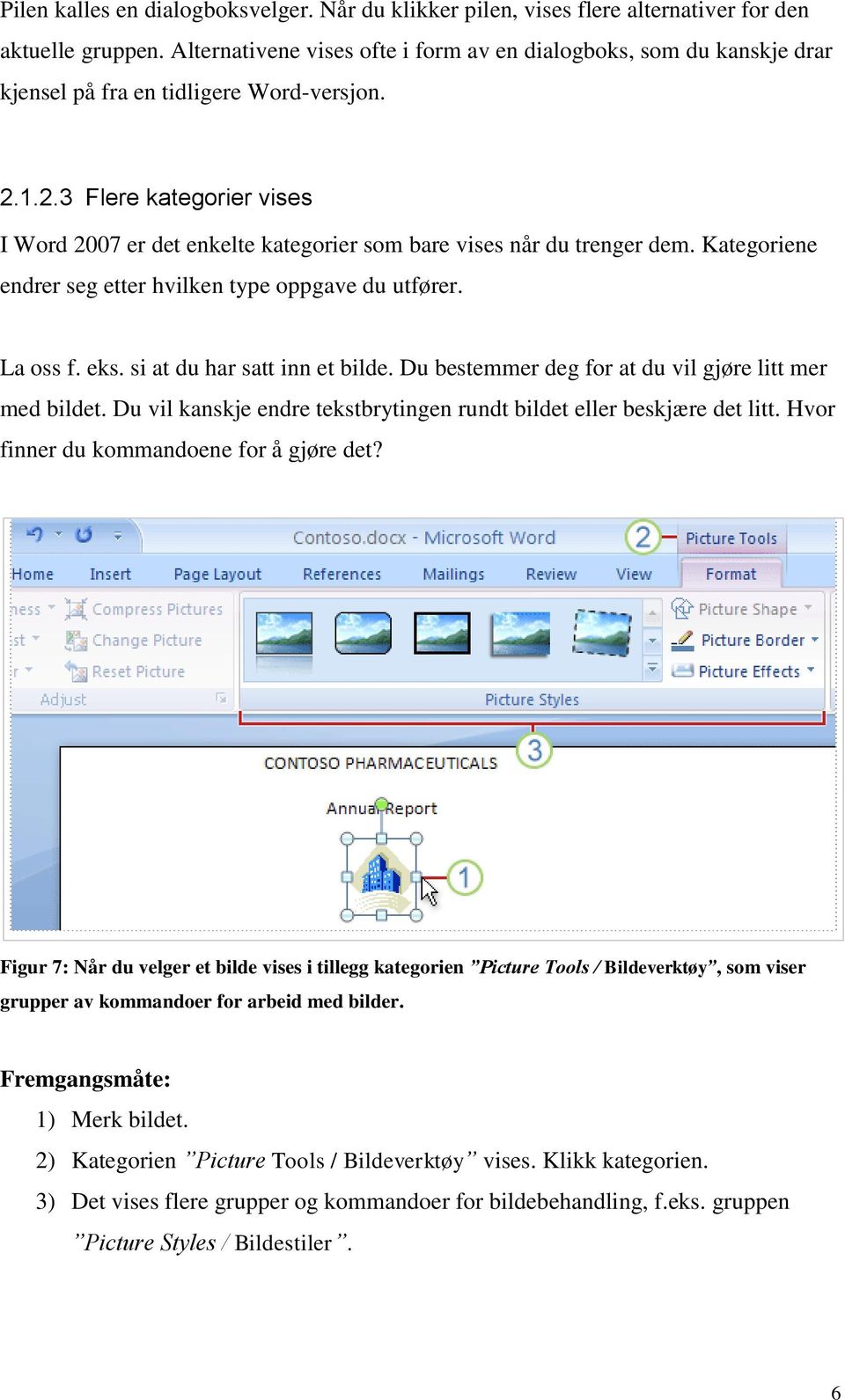 1.2.3 Flere kategorier vises I Word 2007 er det enkelte kategorier som bare vises når du trenger dem. Kategoriene endrer seg etter hvilken type oppgave du utfører. La oss f. eks.