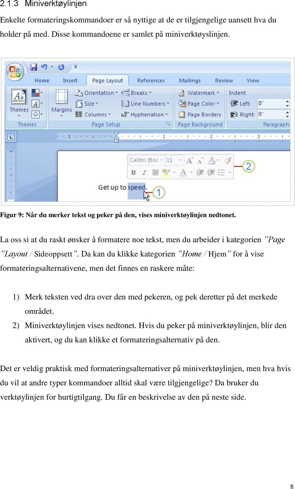 Da kan du klikke kategorien Home / Hjem for å vise formateringsalternativene, men det finnes en raskere måte: 1) Merk teksten ved dra over den med pekeren, og pek deretter på det merkede området.