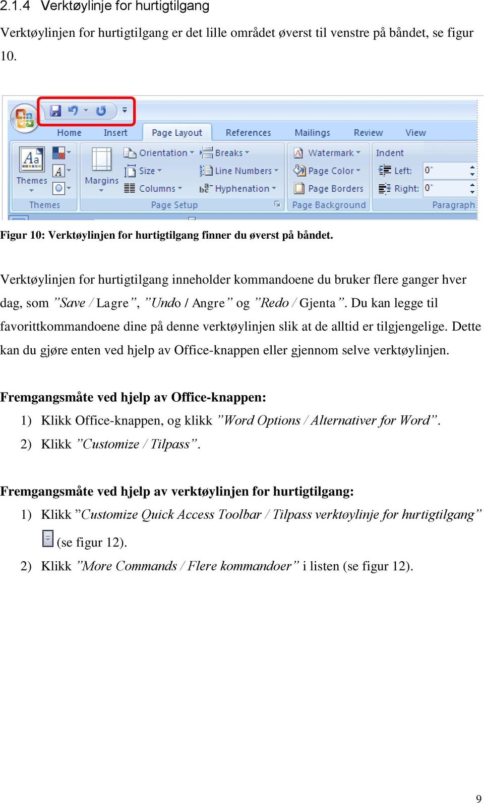 Verktøylinjen for hurtigtilgang inneholder kommandoene du bruker flere ganger hver dag, som Save / Lagre, Undo / Angre og Redo / Gjenta.