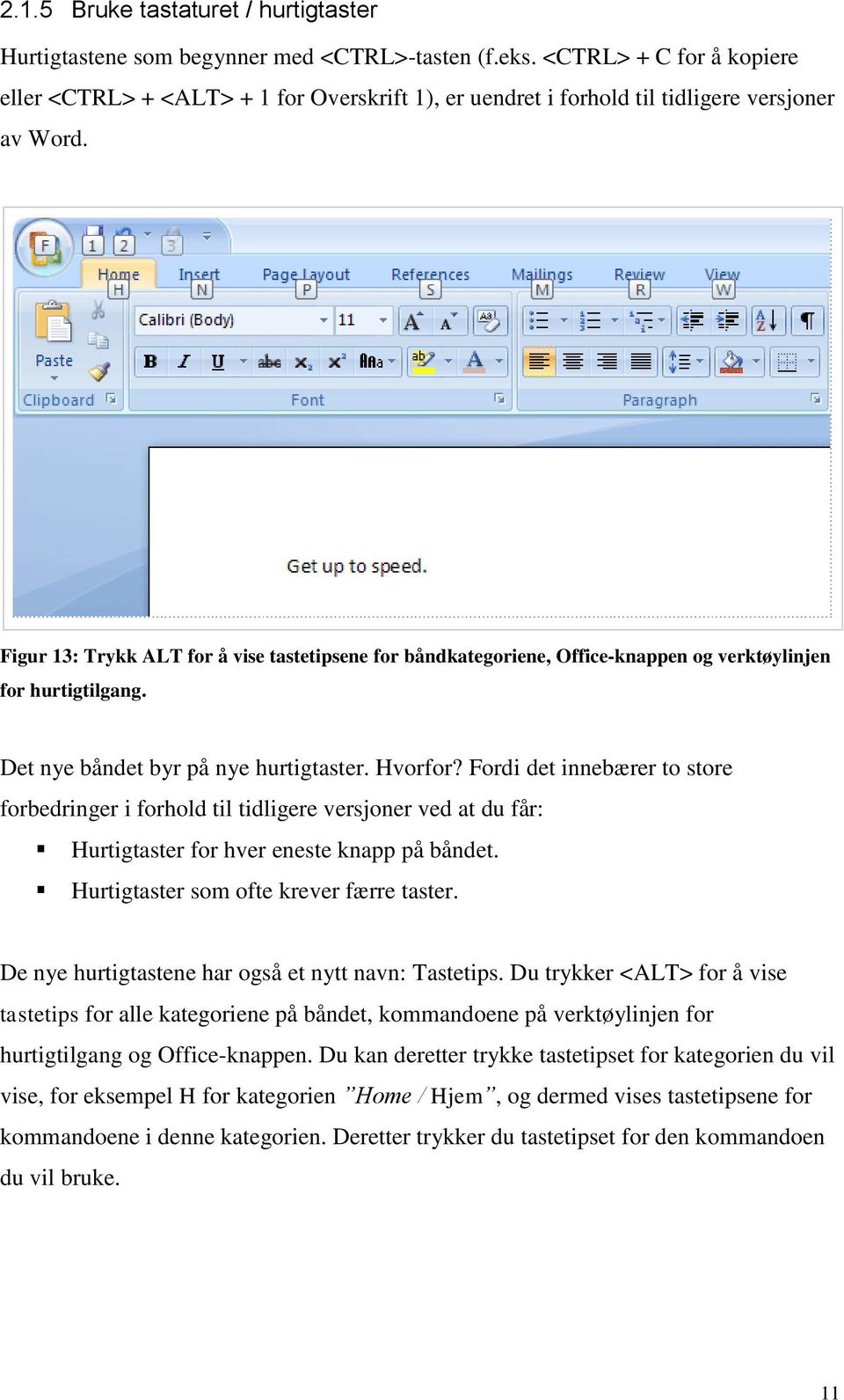 Figur 13: Trykk ALT for å vise tastetipsene for båndkategoriene, Office-knappen og verktøylinjen for hurtigtilgang. Det nye båndet byr på nye hurtigtaster. Hvorfor?