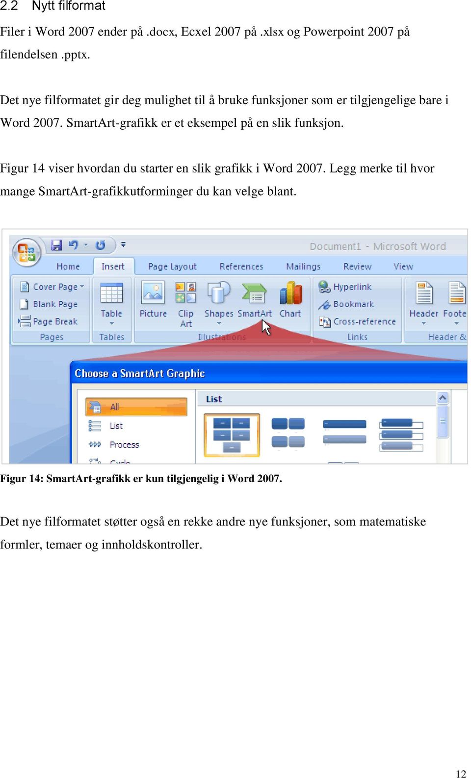 SmartArt-grafikk er et eksempel på en slik funksjon. Figur 14 viser hvordan du starter en slik grafikk i Word 2007.