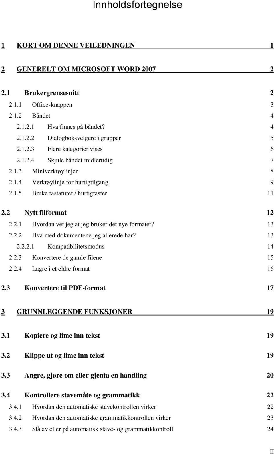 13 2.2.2 Hva med dokumentene jeg allerede har? 13 2.2.2.1 Kompatibilitetsmodus 14 2.2.3 Konvertere de gamle filene 15 2.2.4 Lagre i et eldre format 16 2.