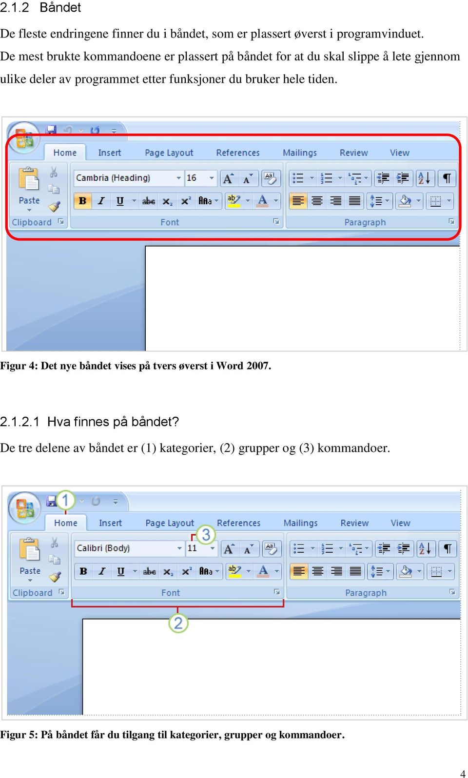 funksjoner du bruker hele tiden. Figur 4: Det nye båndet vises på tvers øverst i Word 2007. 2.1.2.1 Hva finnes på båndet?