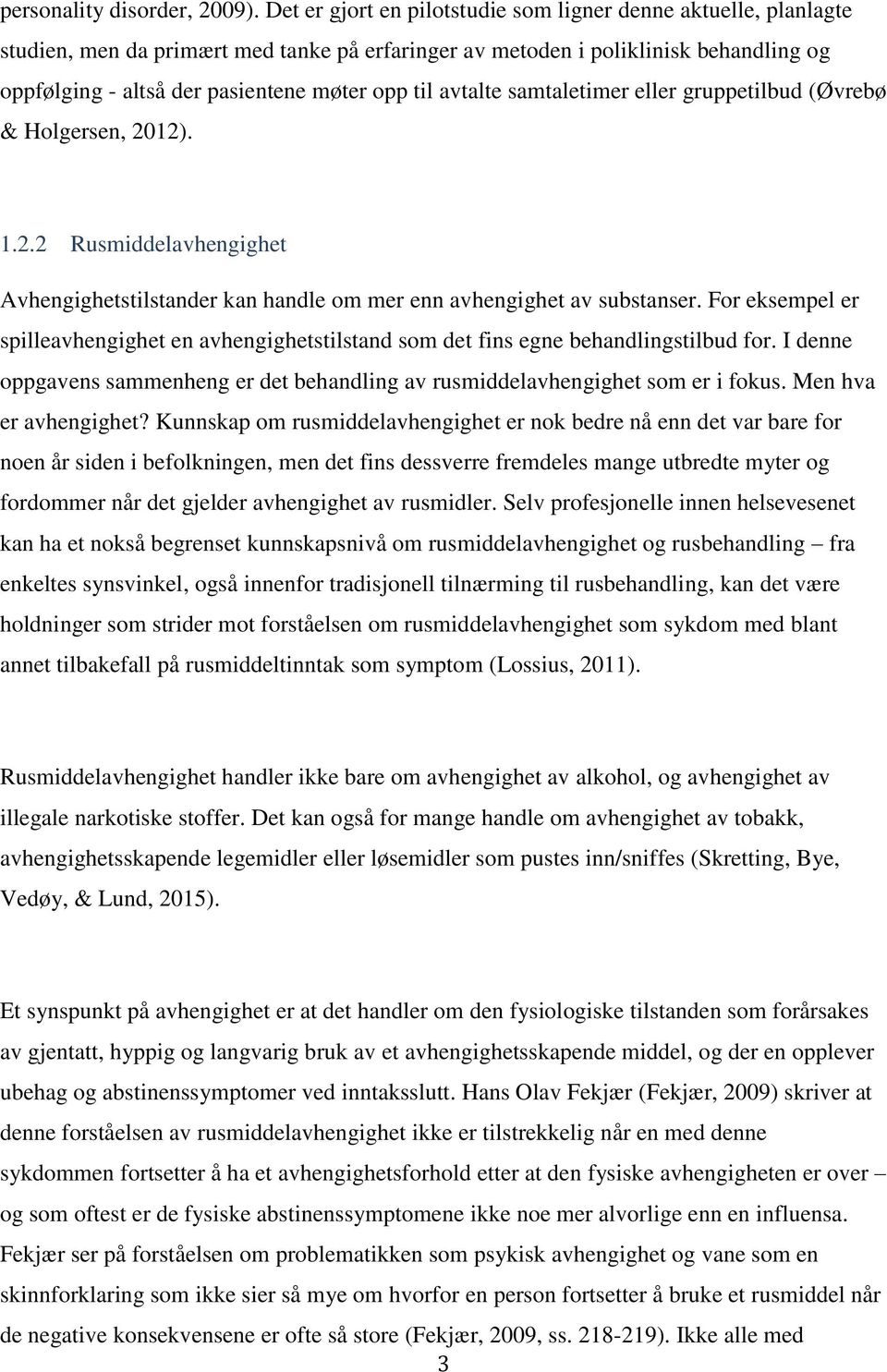 avtalte samtaletimer eller gruppetilbud (Øvrebø & Holgersen, 2012). 1.2.2 Rusmiddelavhengighet Avhengighetstilstander kan handle om mer enn avhengighet av substanser.