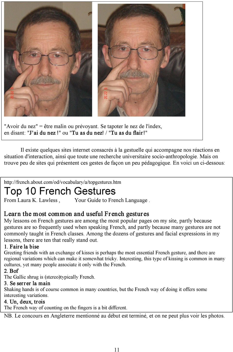 Mais on trouve peu de sites qui présentent ces gestes de façon un peu pédagogique. En voici un ci dessous: http://french.about.com/od/vocabulary/a/topgestures.htm Top 10 French Gestures From Laura K.
