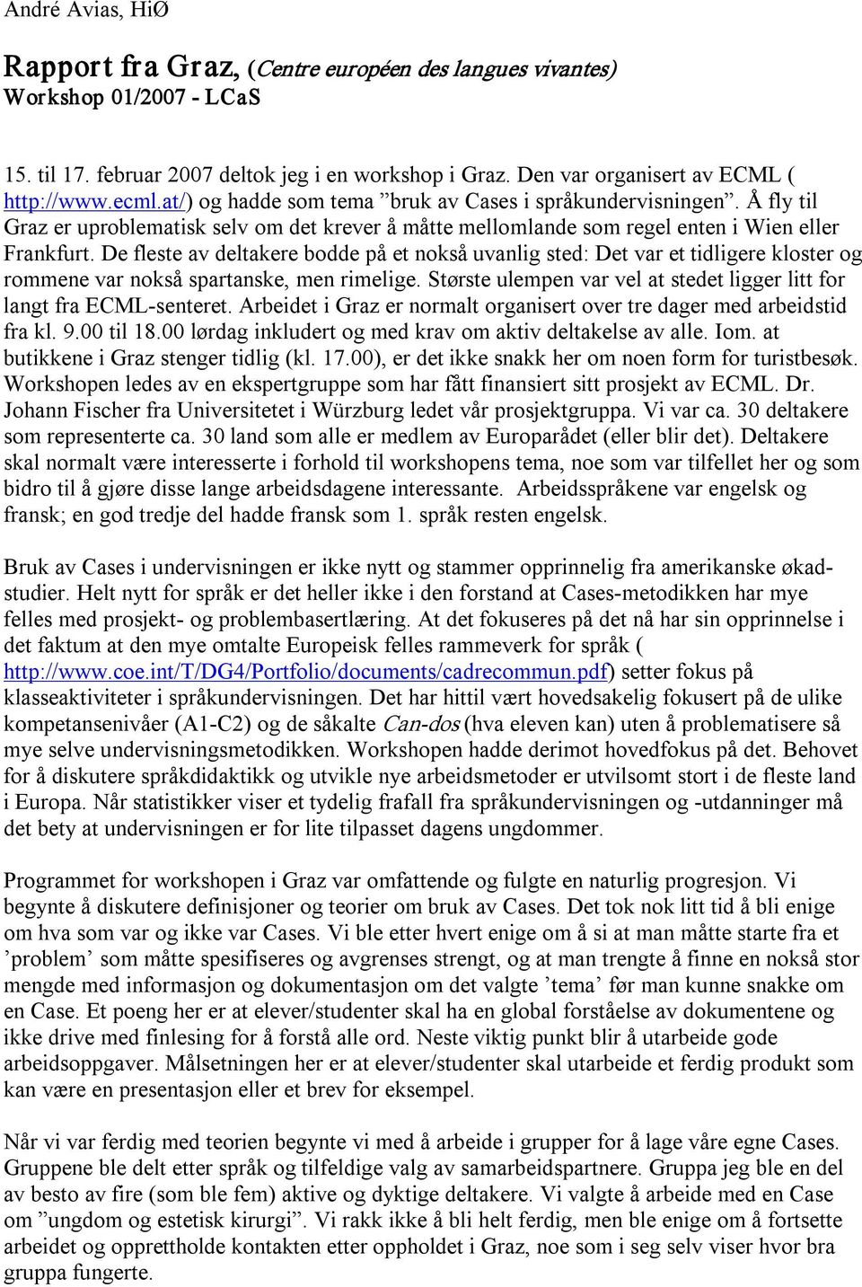 De fleste av deltakere bodde på et nokså uvanlig sted: Det var et tidligere kloster og rommene var nokså spartanske, men rimelige.