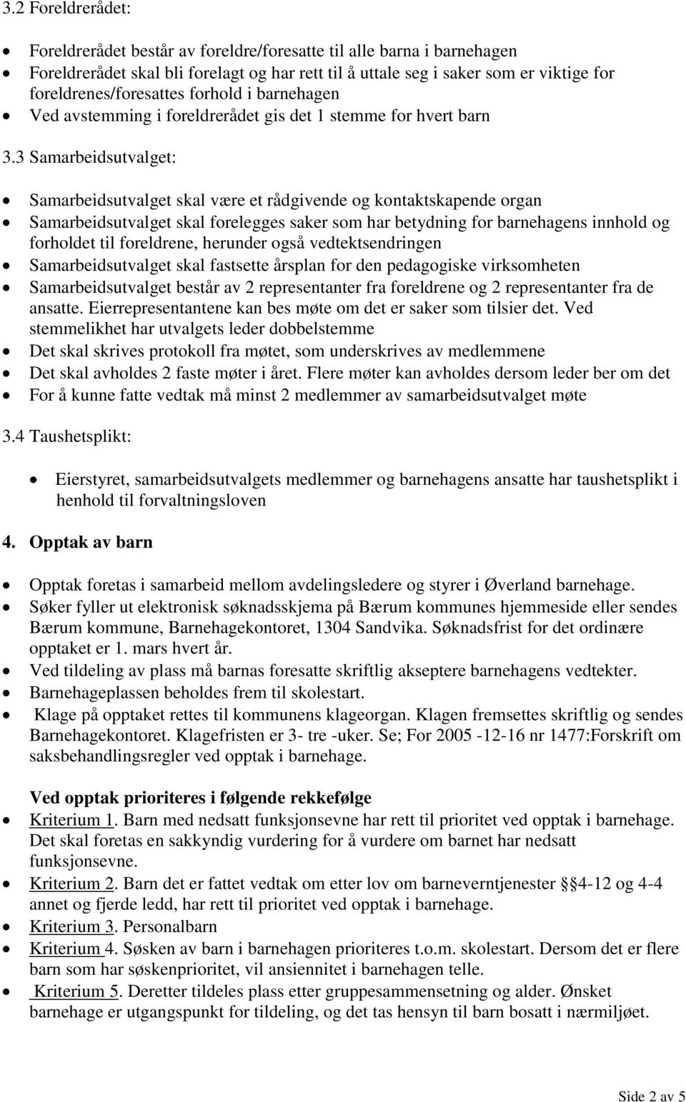 3 Samarbeidsutvalget: Samarbeidsutvalget skal være et rådgivende og kontaktskapende organ Samarbeidsutvalget skal forelegges saker som har betydning for barnehagens innhold og forholdet til