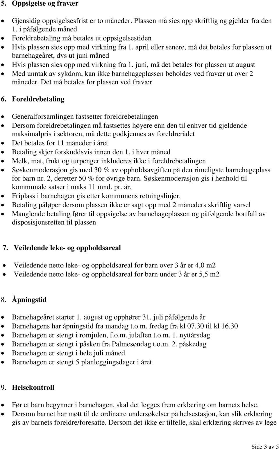 april eller senere, må det betales for plassen ut barnehageåret, dvs ut juni måned Hvis plassen sies opp med virkning fra 1.