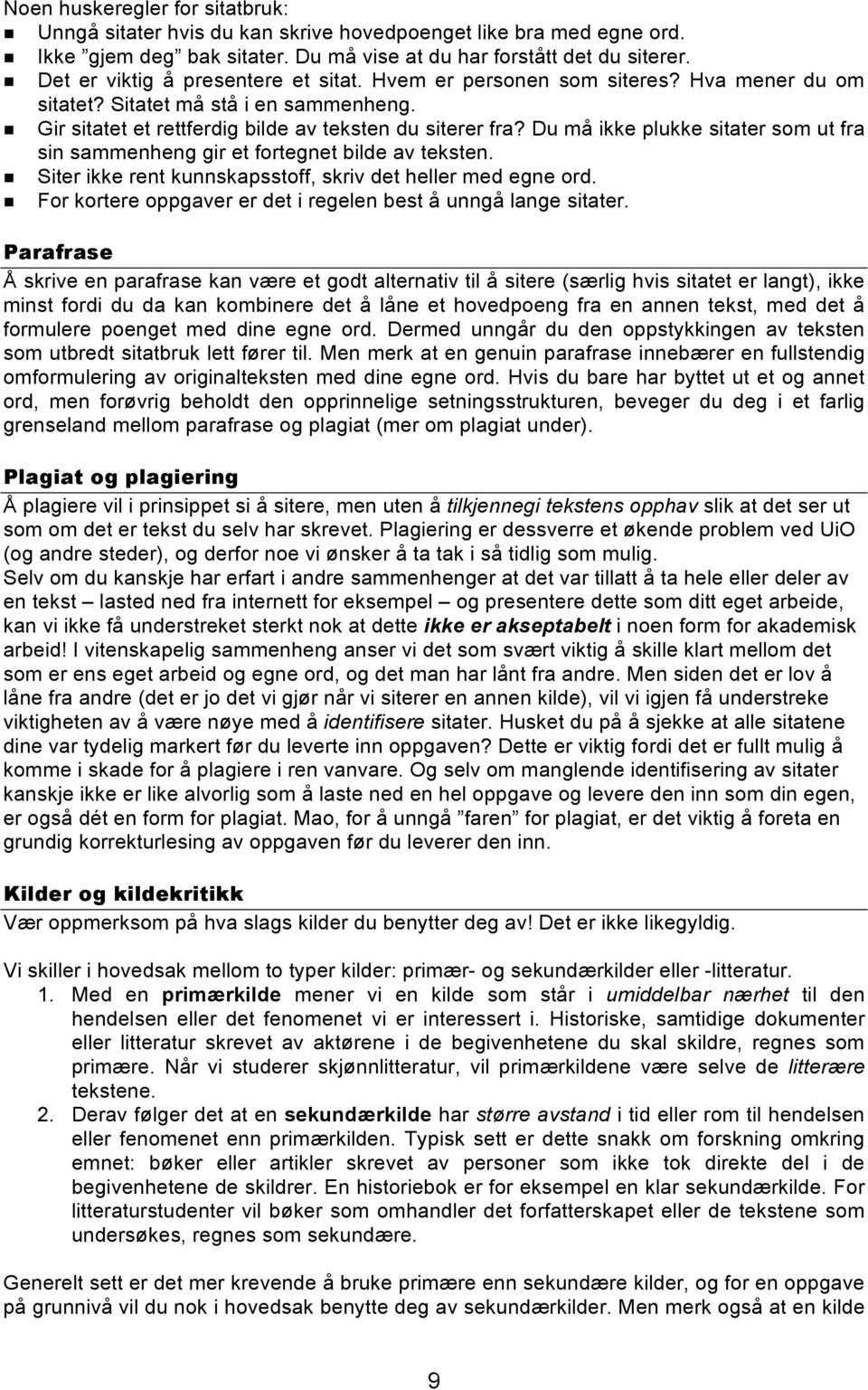 Du må ikke plukke sitater som ut fra sin sammenheng gir et fortegnet bilde av teksten. n Siter ikke rent kunnskapsstoff, skriv det heller med egne ord.