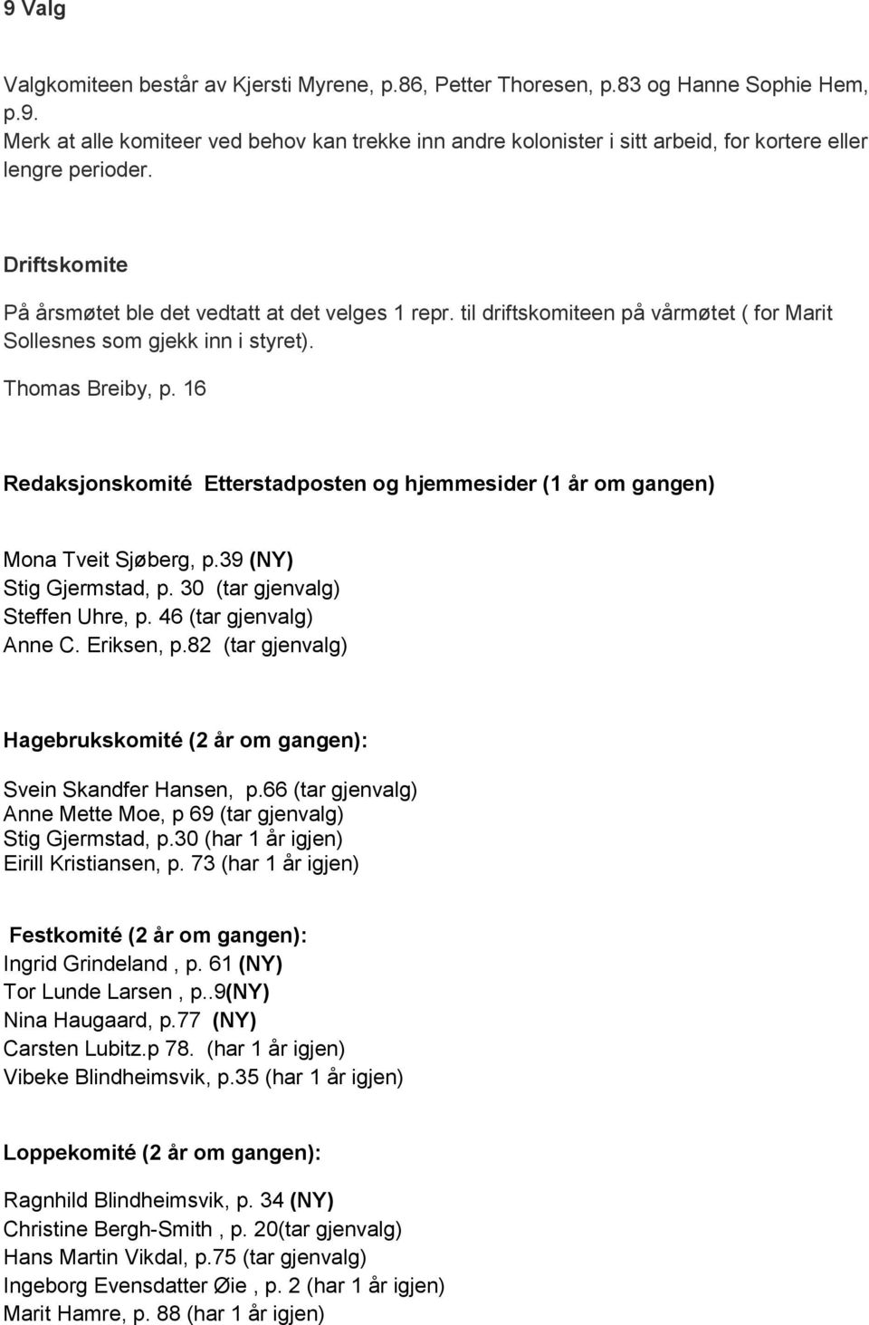 16 Redaksjonskomité Etterstadposten og hjemmesider (1 år om gangen) Mona Tveit Sjøberg, p.39 (NY) Stig Gjermstad, p. 30 (tar gjenvalg) Steffen Uhre, p. 46 (tar gjenvalg) Anne C. Eriksen, p.