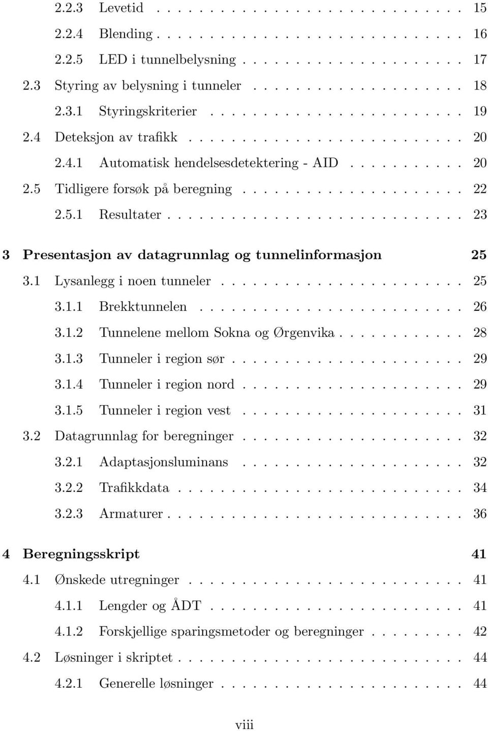 .................... 22 2.5.1 Resultater............................ 23 3 Presentasjon av datagrunnlag og tunnelinformasjon 25 3.1 Lysanlegg i noen tunneler....................... 25 3.1.1 Brekktunnelen.