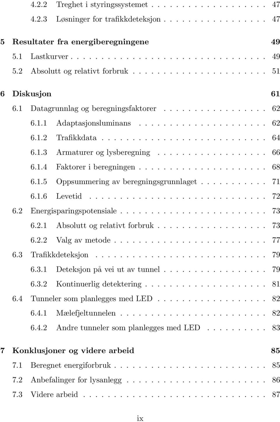 1.3 Armaturer og lysberegning.................. 66 6.1.4 Faktorer i beregningen..................... 68 6.1.5 Oppsummering av beregningsgrunnlaget........... 71 6.1.6 Levetid............................. 72 6.