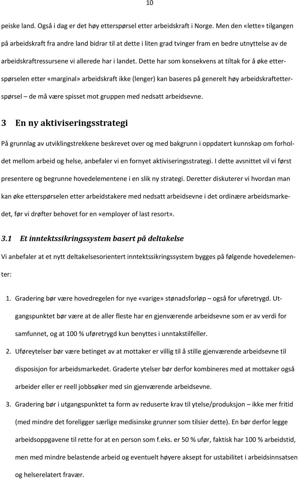 Dette har som konsekvens at tiltak for å øke etterspørselen etter «marginal» arbeidskraft ikke (lenger) kan baseres på generelt høy arbeidskraftetterspørsel de må være spisset mot gruppen med nedsatt