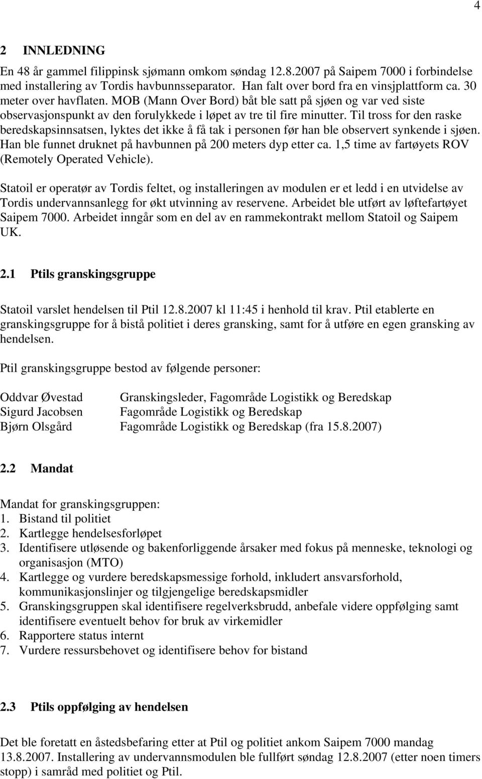 Til tross for den raske beredskapsinnsatsen, lyktes det ikke å få tak i personen før han ble observert synkende i sjøen. Han ble funnet druknet på havbunnen på 200 meters dyp etter ca.