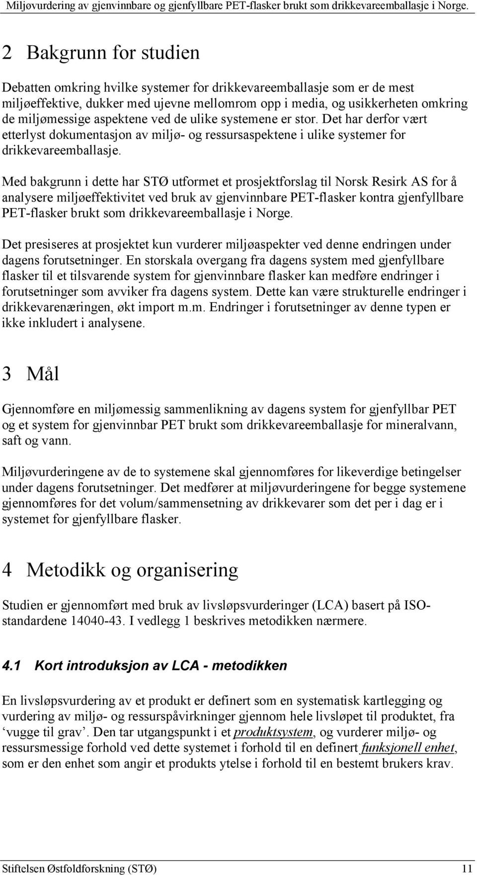 Med bakgrunn i dette har STØ utformet et prosjektforslag til Norsk Resirk AS for å analysere miljøeffektivitet ved bruk av gjenvinnbare PET-flasker kontra gjenfyllbare PET-flasker brukt som