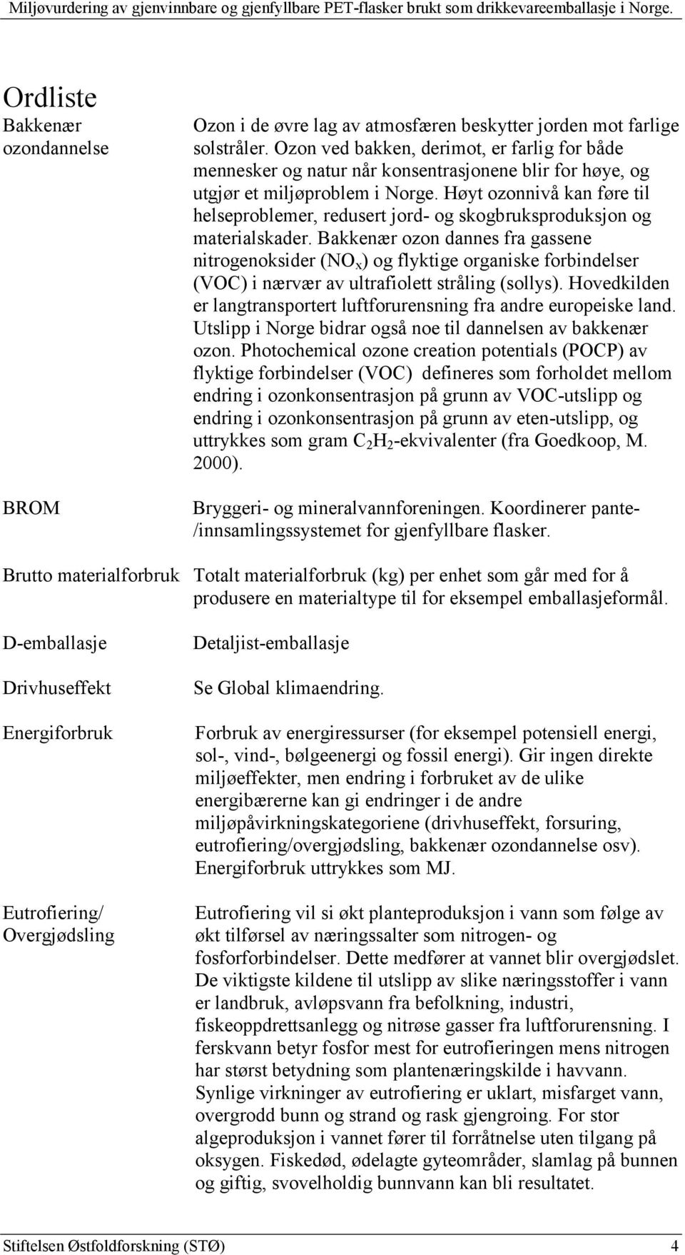 Høyt ozonnivå kan føre til helseproblemer, redusert jord- og skogbruksproduksjon og materialskader.