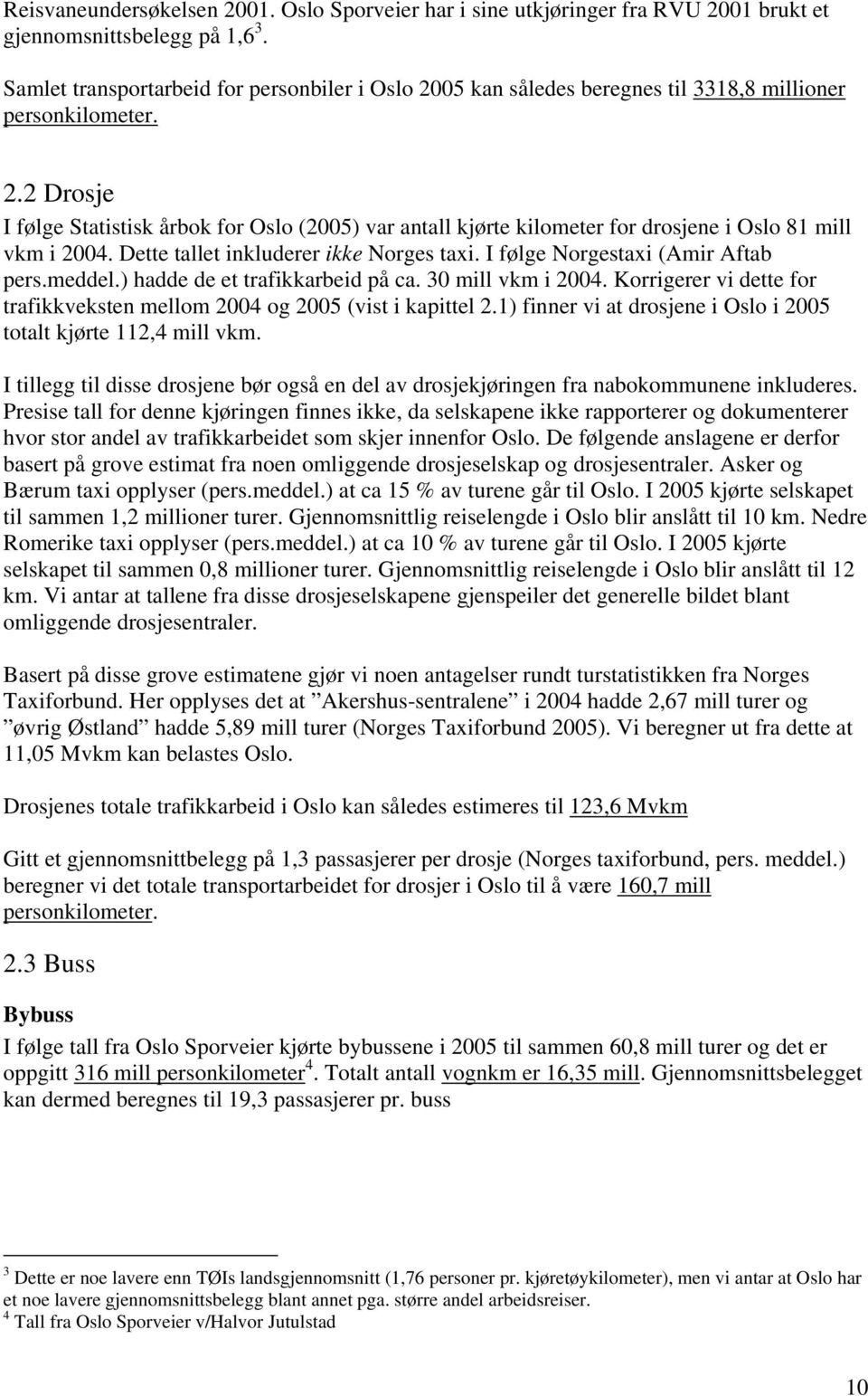 Dette tallet inkluderer ikke Norges taxi. I følge Norgestaxi (Amir Aftab pers.meddel.) hadde de et trafikkarbeid på ca. 30 mill vkm i 2004.