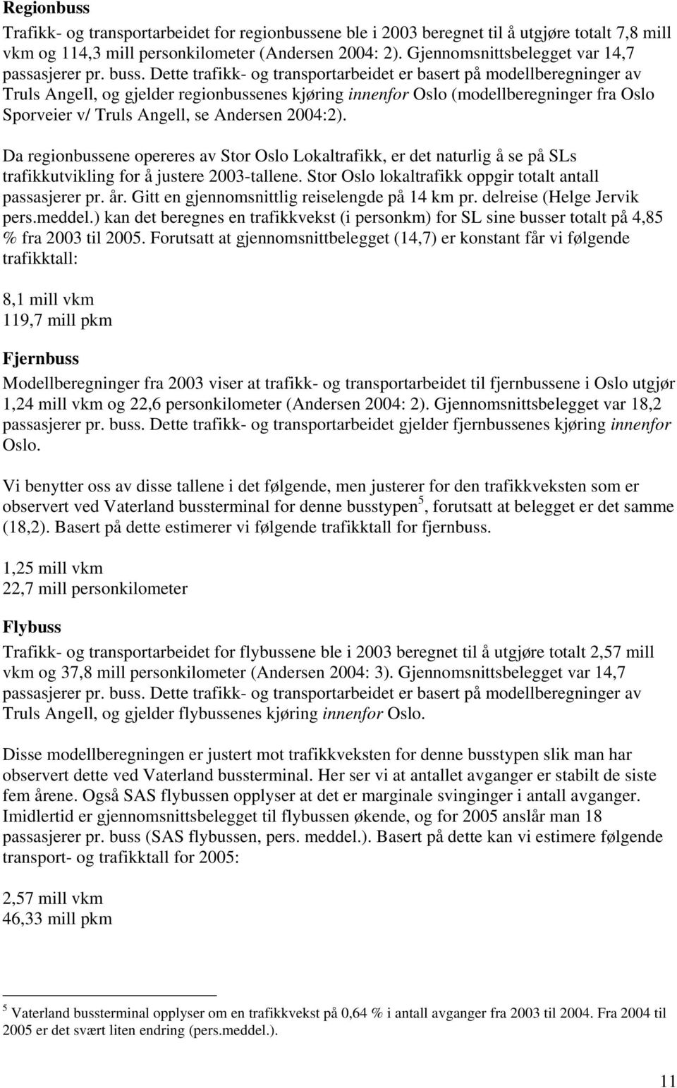 Dette trafikk- og transportarbeidet er basert på modellberegninger av Truls Angell, og gjelder regionbussenes kjøring innenfor Oslo (modellberegninger fra Oslo Sporveier v/ Truls Angell, se Andersen