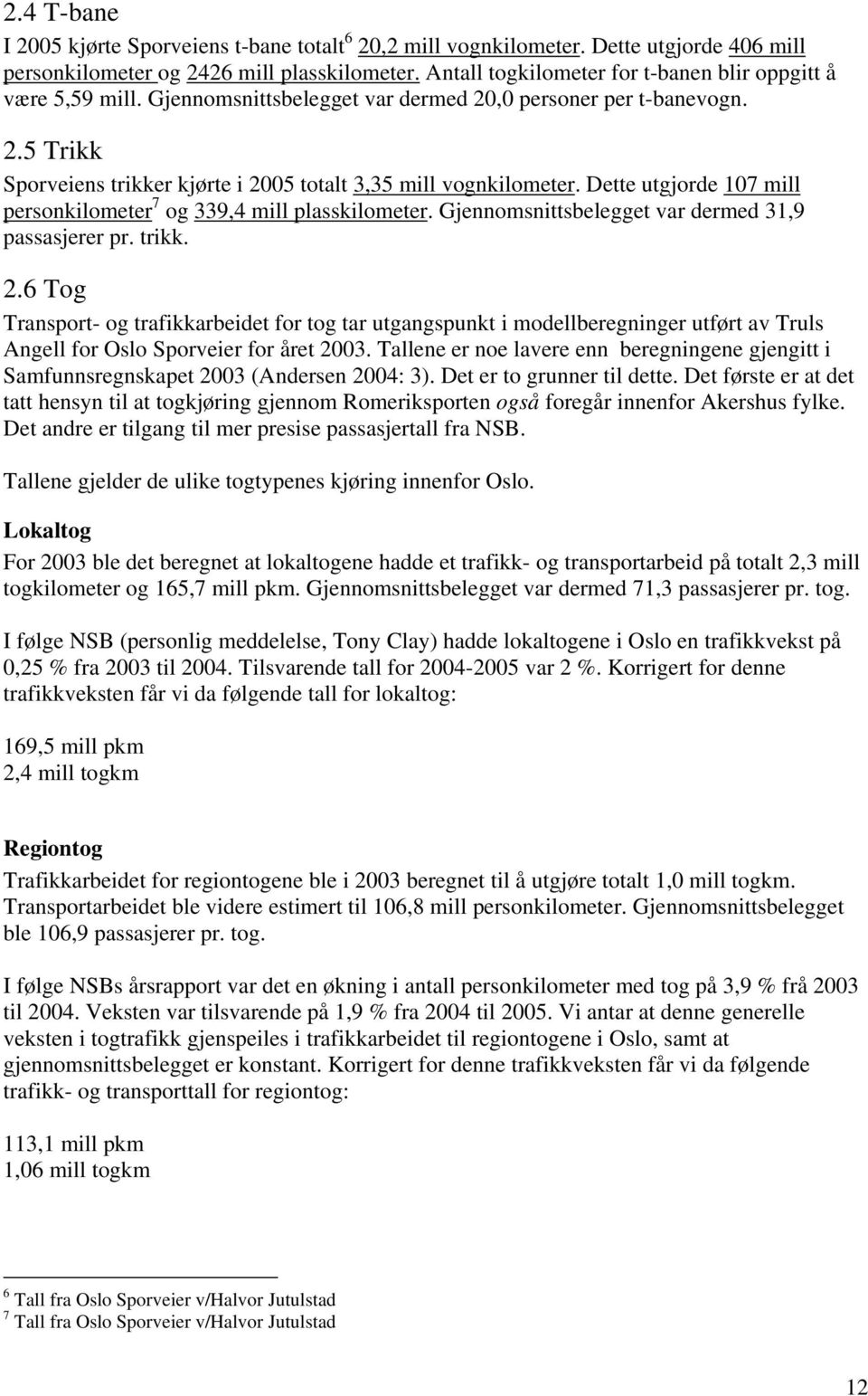 Dette utgjorde 107 mill personkilometer 7 og 339,4 mill plasskilometer. Gjennomsnittsbelegget var dermed 31,9 passasjerer pr. trikk. 2.