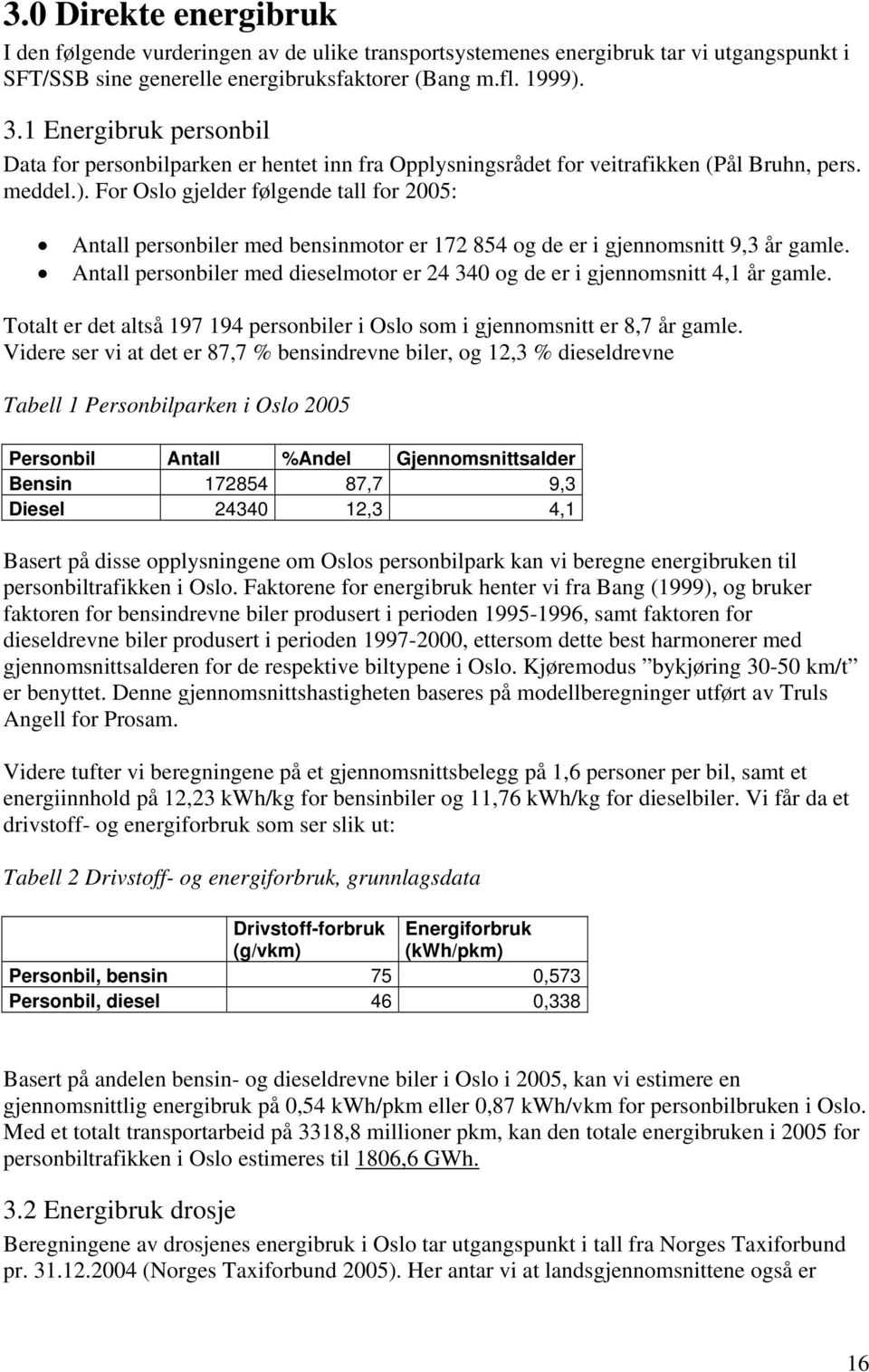 For Oslo gjelder følgende tall for 2005: Antall personbiler med bensinmotor er 172 854 og de er i gjennomsnitt 9,3 år gamle.