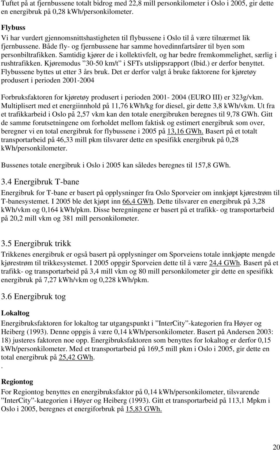 Samtidig kjører de i kollektivfelt, og har bedre fremkommelighet, særlig i rushtrafikken. Kjøremodus 30-50 km/t i SFTs utslippsrapport (Ibid.) er derfor benyttet.