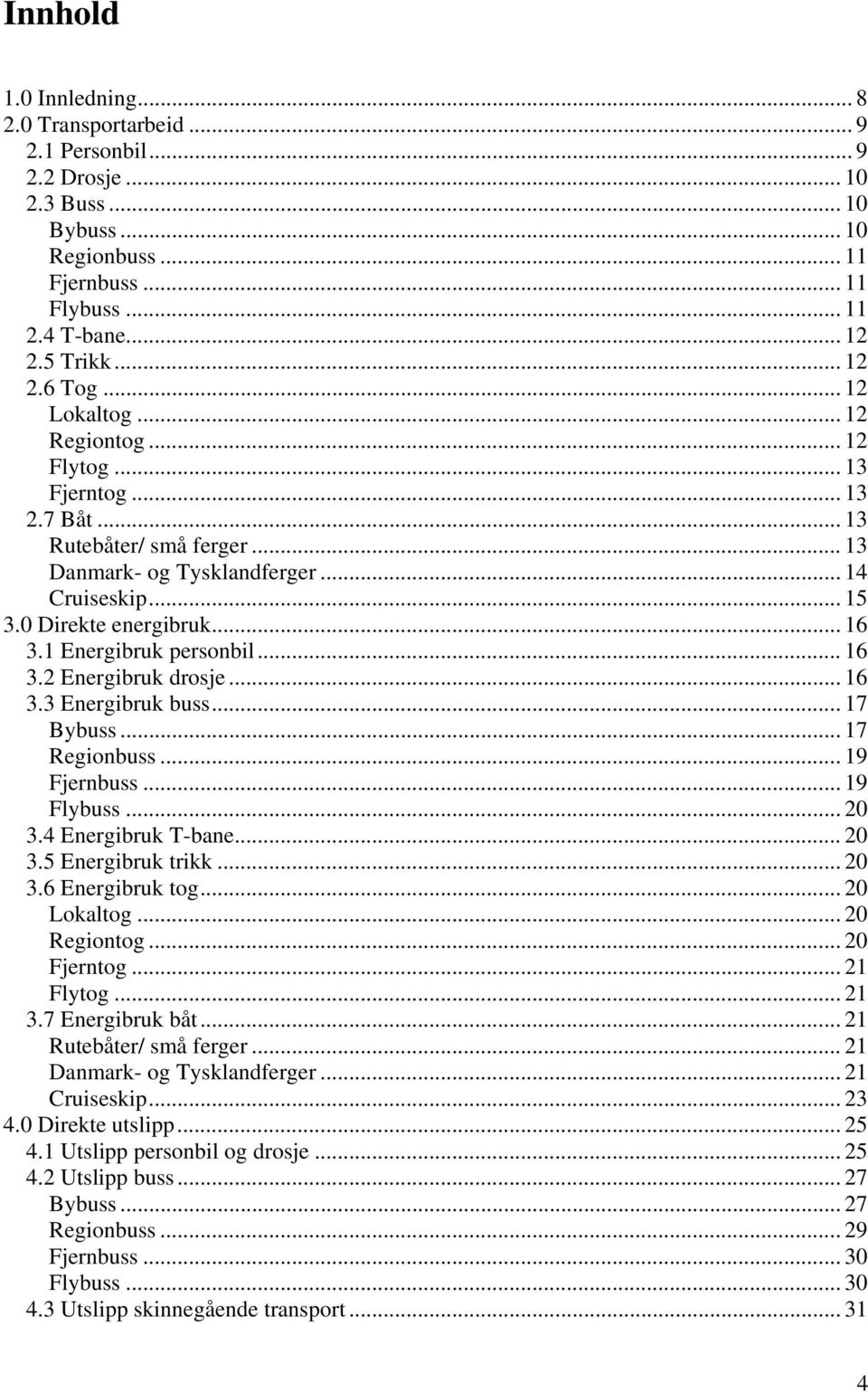 1 Energibruk personbil... 16 3.2 Energibruk drosje... 16 3.3 Energibruk buss... 17 Bybuss... 17 Regionbuss... 19 Fjernbuss... 19 Flybuss... 20 3.4 Energibruk T-bane... 20 3.5 Energibruk trikk... 20 3.6 Energibruk tog.