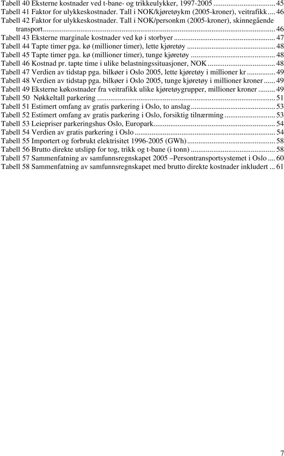 kø (millioner timer), lette kjøretøy... 48 Tabell 45 Tapte timer pga. kø (millioner timer), tunge kjøretøy... 48 Tabell 46 Kostnad pr. tapte time i ulike belastningssituasjoner, NOK.