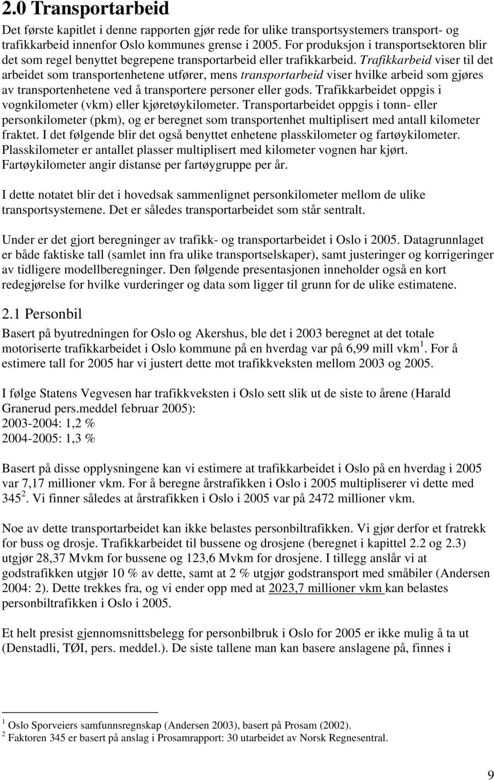 Trafikkarbeid viser til det arbeidet som transportenhetene utfører, mens transportarbeid viser hvilke arbeid som gjøres av transportenhetene ved å transportere personer eller gods.