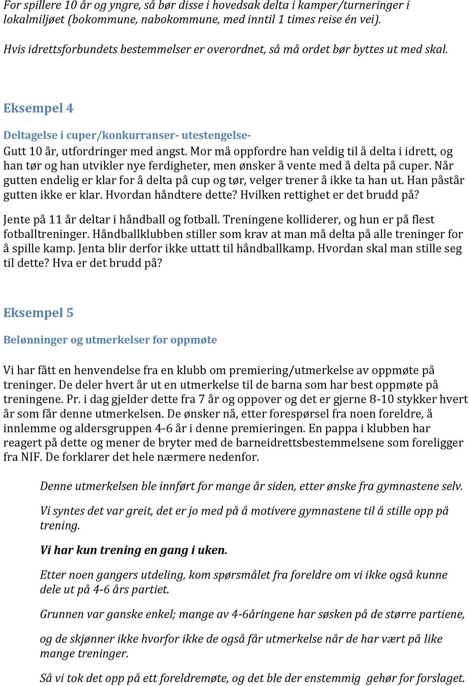 Mor må oppfordre han veldig til å delta i idrett, og han tør og han utvikler nye ferdigheter, men ønsker å vente med å delta på cuper.