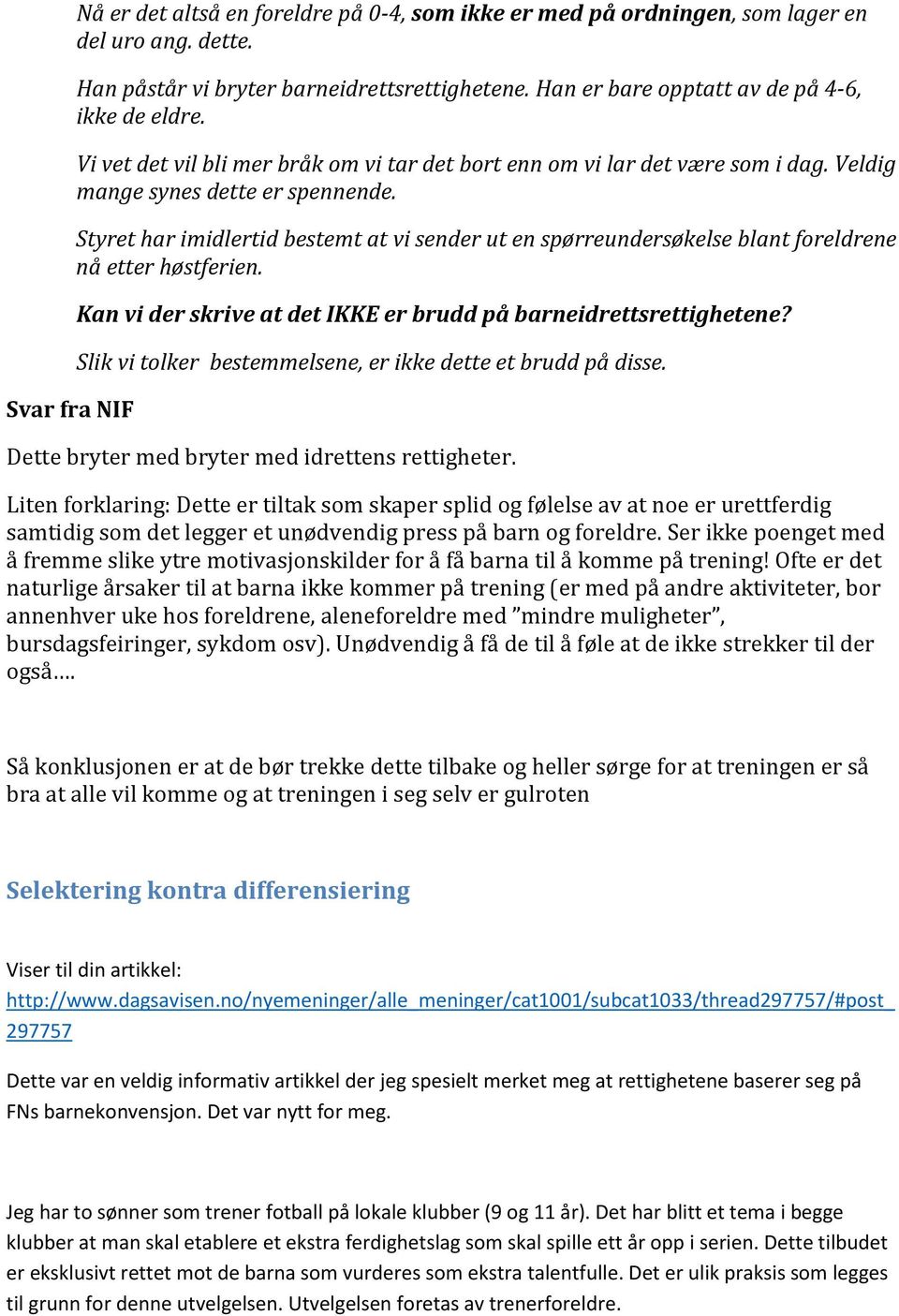 Styret har imidlertid bestemt at vi sender ut en spørreundersøkelse blant foreldrene nå etter høstferien. Kan vi der skrive at det IKKE er brudd på barneidrettsrettighetene?